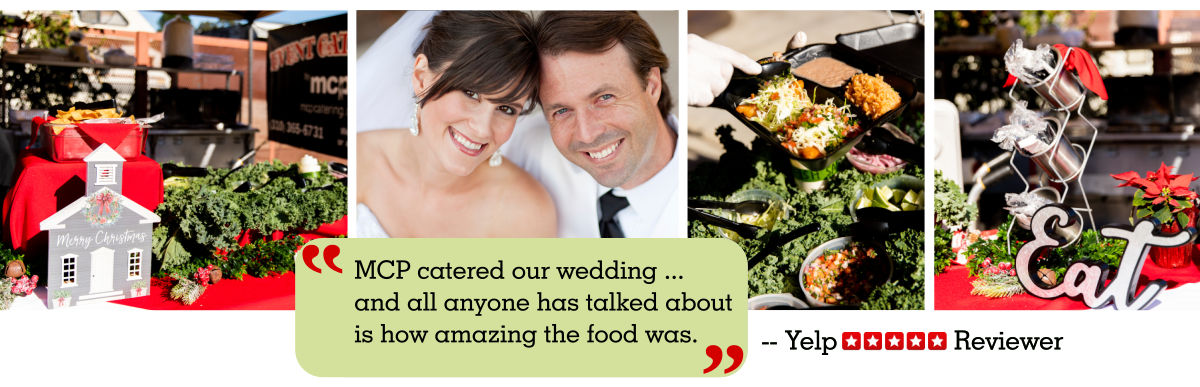 MCP catered our wedding ... and all anyone has talked about is how amazing the food was. -- Yelp 5-Star Reviewer